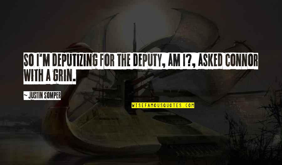 You Dont Have To Explain Yourself To Anyone Quotes By Justin Somper: So I'm deputizing for the deputy, am I?,