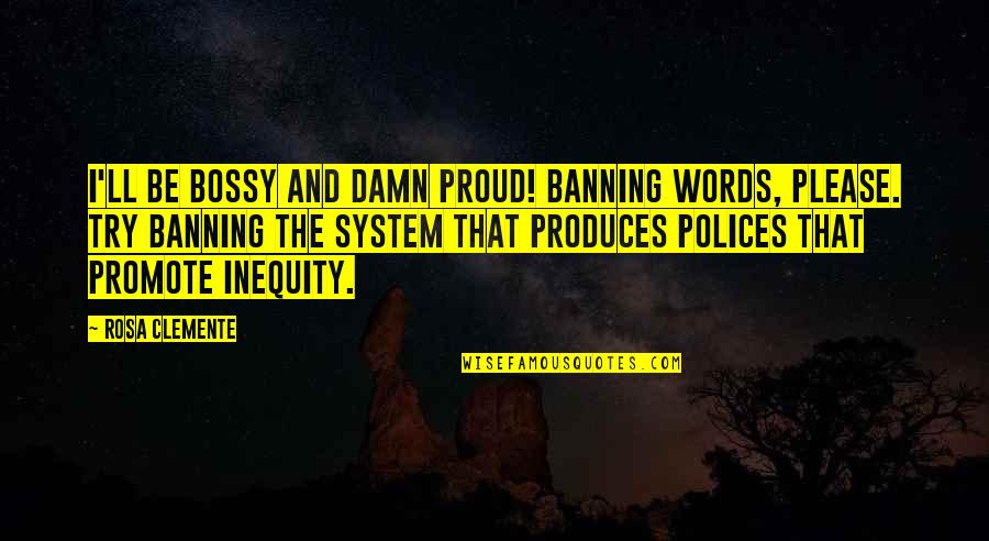You Dont Have To Explain Yourself To Anyone Quotes By Rosa Clemente: I'll be bossy and damn proud! Banning words,