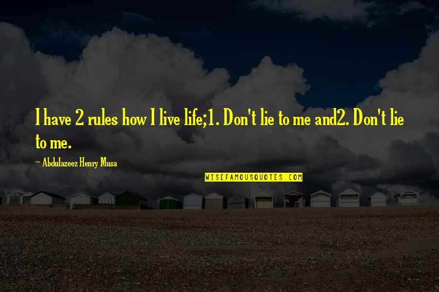 You Don't Have To Lie Quotes By Abdulazeez Henry Musa: I have 2 rules how I live life;1.