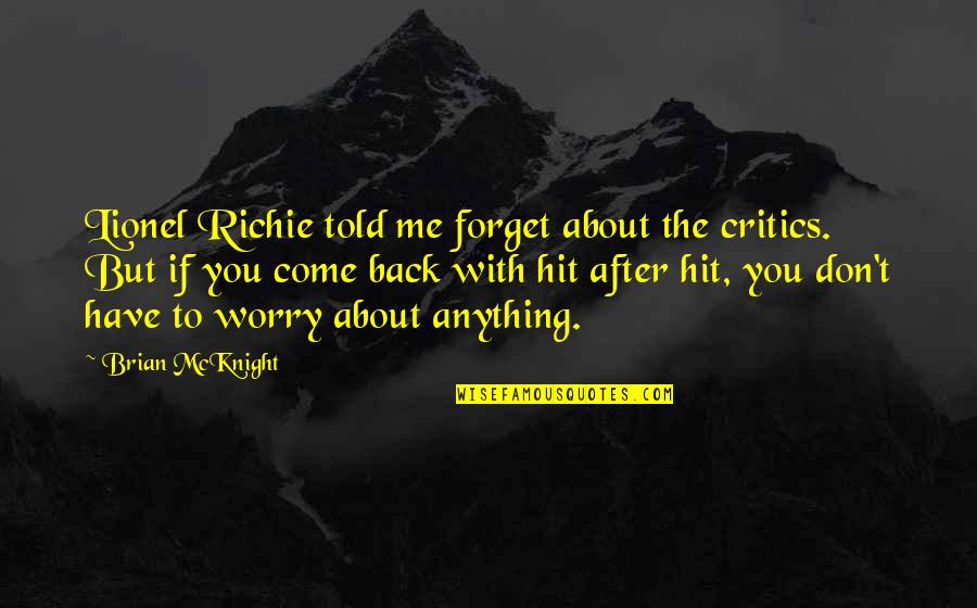 You Don't Have To Worry Quotes By Brian McKnight: Lionel Richie told me forget about the critics.