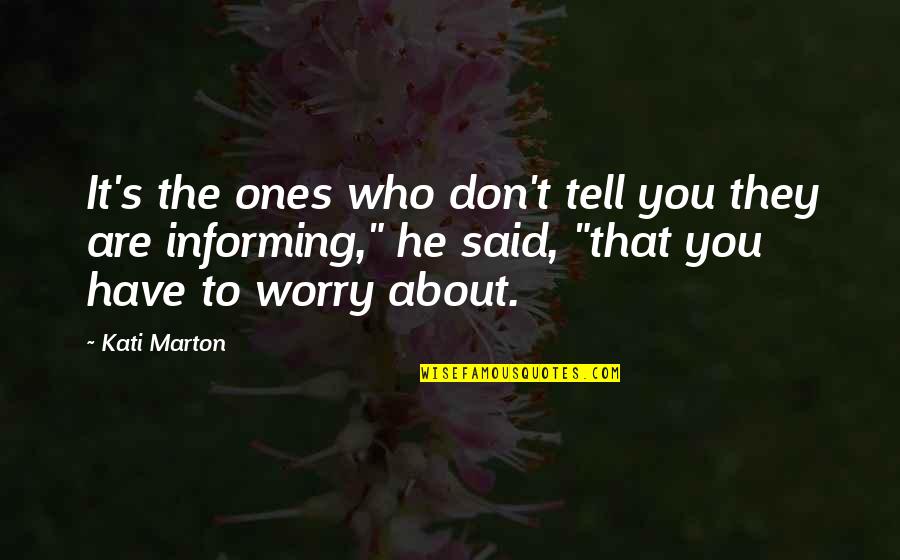 You Don't Have To Worry Quotes By Kati Marton: It's the ones who don't tell you they