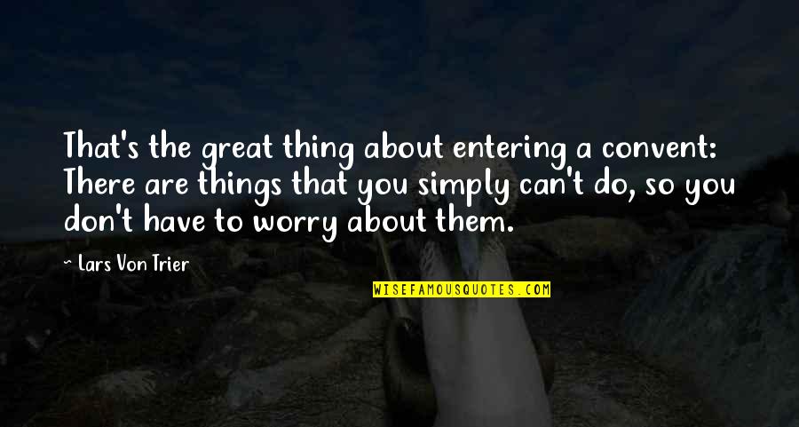 You Don't Have To Worry Quotes By Lars Von Trier: That's the great thing about entering a convent: