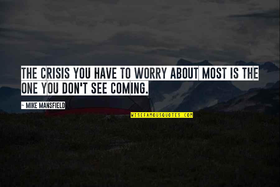 You Don't Have To Worry Quotes By Mike Mansfield: The crisis you have to worry about most