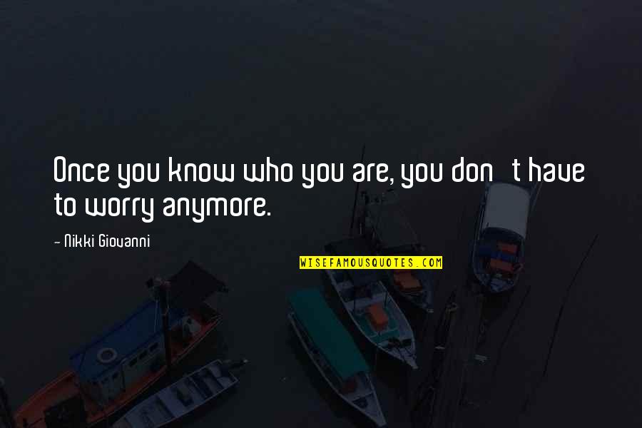 You Don't Have To Worry Quotes By Nikki Giovanni: Once you know who you are, you don't