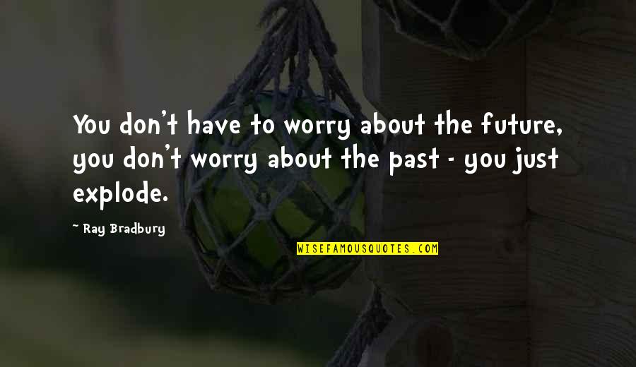 You Don't Have To Worry Quotes By Ray Bradbury: You don't have to worry about the future,