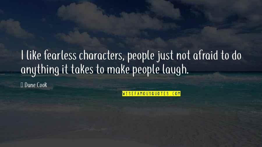 You Don't Intimidate Me Quotes By Dane Cook: I like fearless characters, people just not afraid