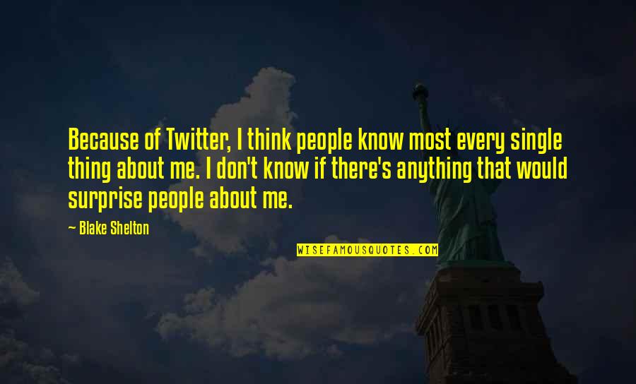 You Don't Know Anything About Me Quotes By Blake Shelton: Because of Twitter, I think people know most