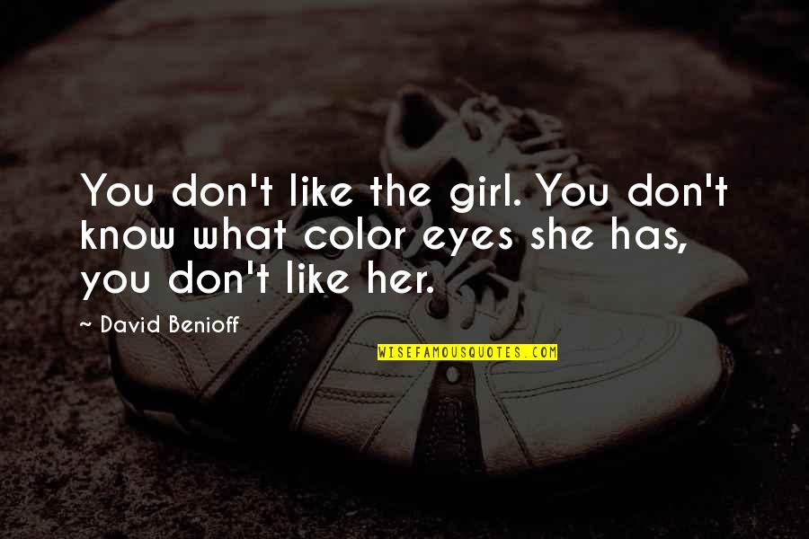 You Don't Know Her Quotes By David Benioff: You don't like the girl. You don't know