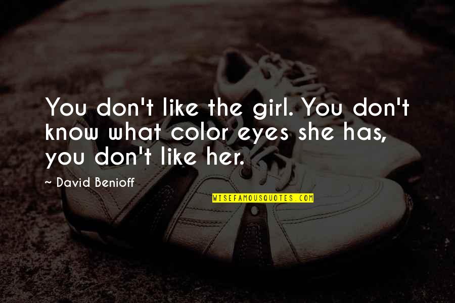 You Don't Know Her Quotes By David Benioff: You don't like the girl. You don't know You Don't Know Her Quotes By David Benioff: You don't like the girl. You don't know