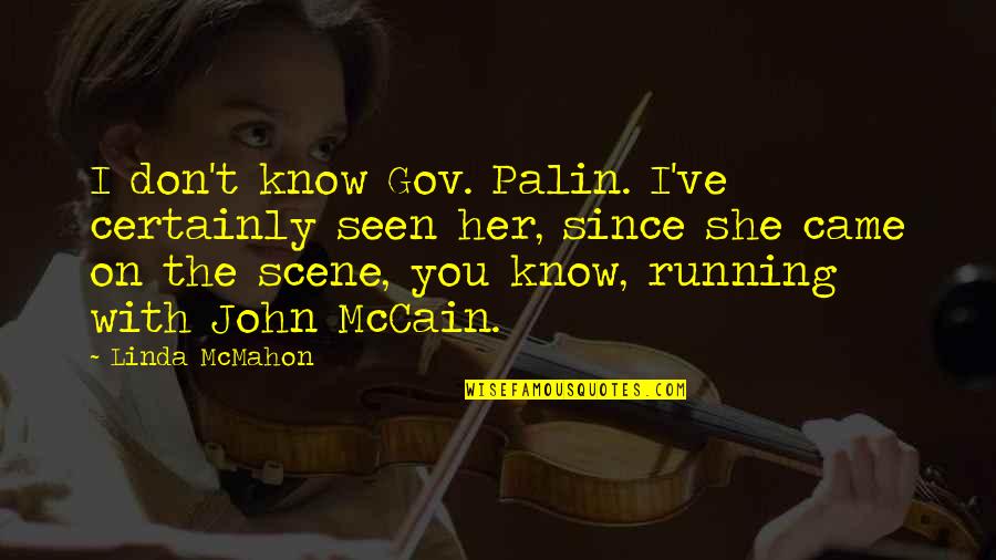 You Don't Know Her Quotes By Linda McMahon: I don't know Gov. Palin. I've certainly seen