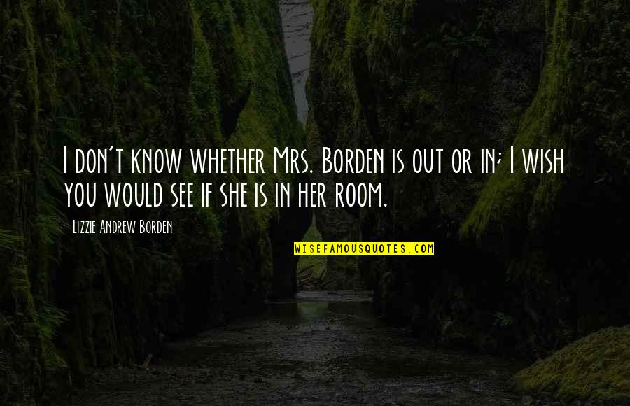 You Don't Know Her Quotes By Lizzie Andrew Borden: I don't know whether Mrs. Borden is out