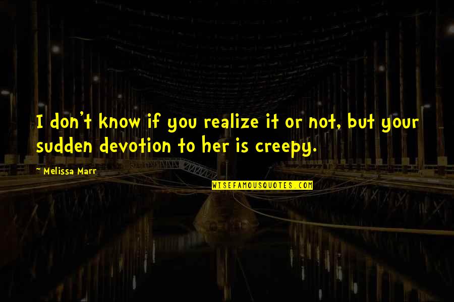 You Don't Know Her Quotes By Melissa Marr: I don't know if you realize it or