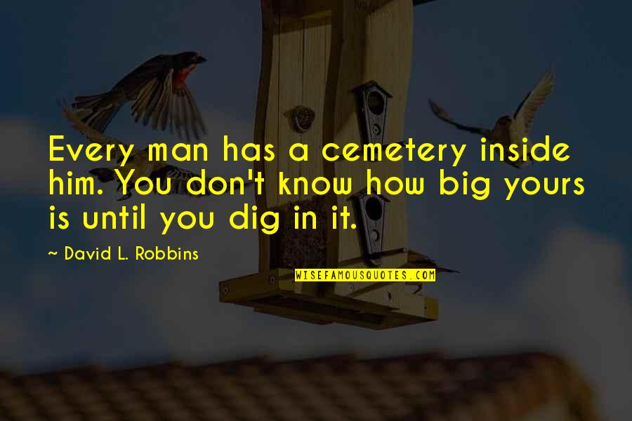 You Don't Know Him Quotes By David L. Robbins: Every man has a cemetery inside him. You