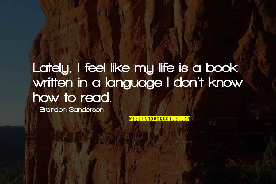 You Don't Know How I Feel Quotes By Brandon Sanderson: Lately, I feel like my life is a