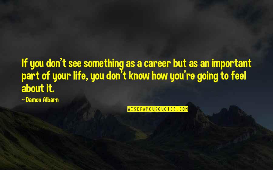 You Don't Know How I Feel Quotes By Damon Albarn: If you don't see something as a career