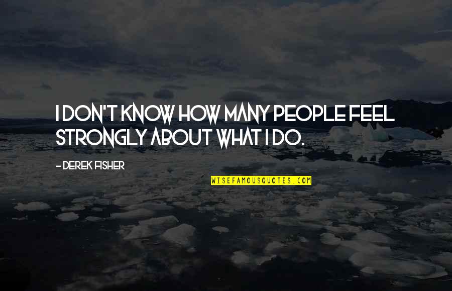 You Don't Know How I Feel Quotes By Derek Fisher: I don't know how many people feel strongly