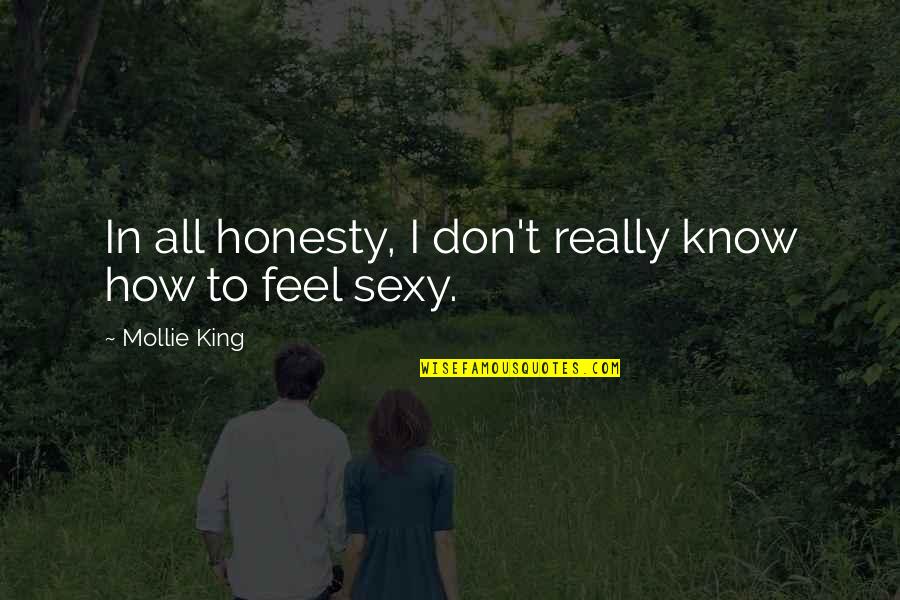 You Don't Know How I Feel Quotes By Mollie King: In all honesty, I don't really know how