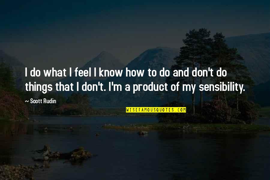 You Don't Know How I Feel Quotes By Scott Rudin: I do what I feel I know how