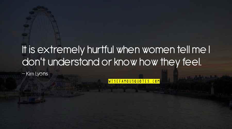 You Don't Know How It Feels Quotes By Kim Lyons: It is extremely hurtful when women tell me