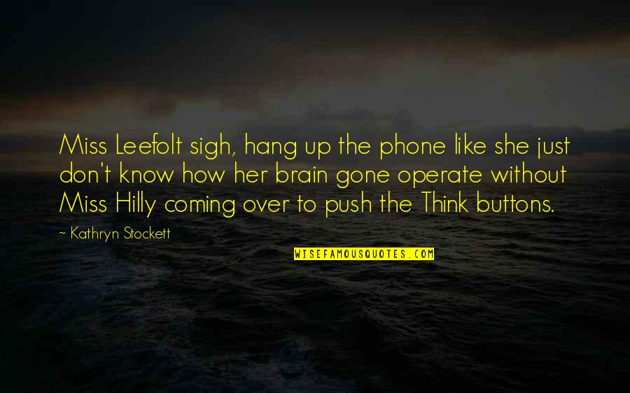 You Don't Know How Much I Miss You Quotes By Kathryn Stockett: Miss Leefolt sigh, hang up the phone like