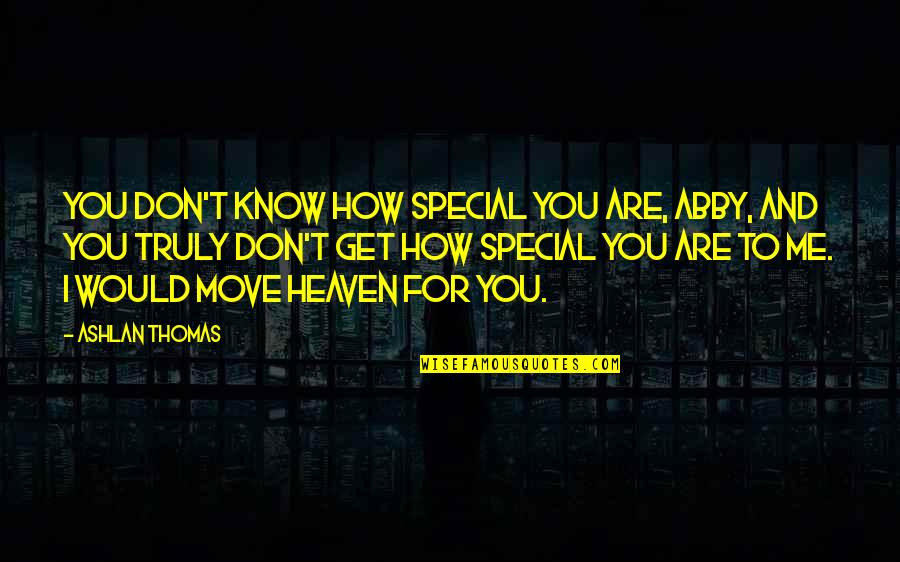 You Don't Know How Special You Are Quotes By Ashlan Thomas: You don't know how special you are, Abby,