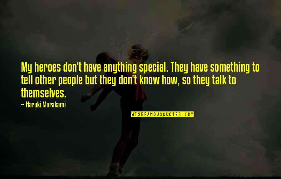 You Don't Know How Special You Are Quotes By Haruki Murakami: My heroes don't have anything special. They have