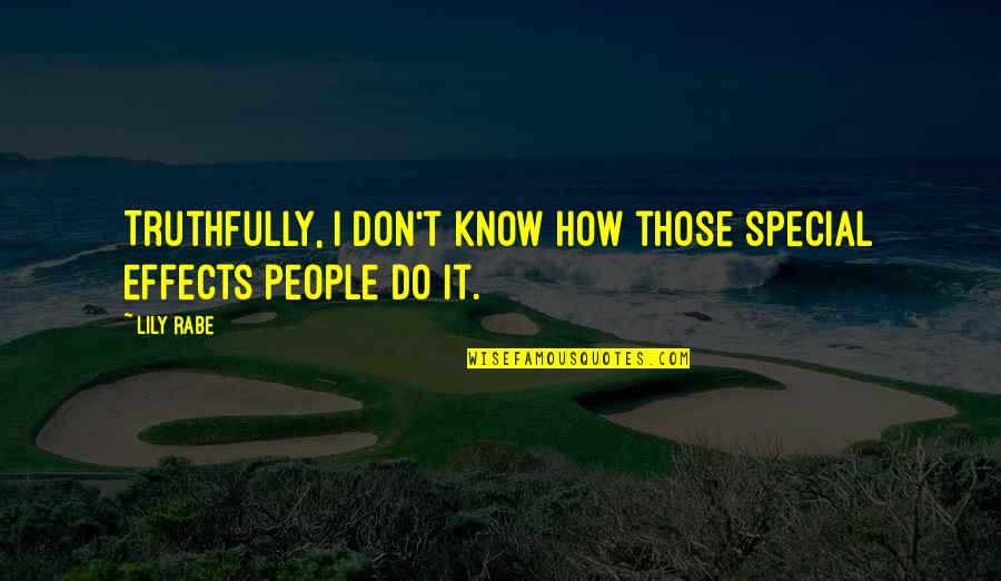 You Don't Know How Special You Are Quotes By Lily Rabe: Truthfully, I don't know how those special effects