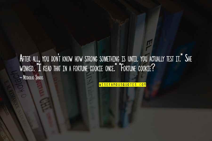 You Don't Know How Strong You Are Until Quotes By Nicholas Sparks: After all, you don't know how strong something