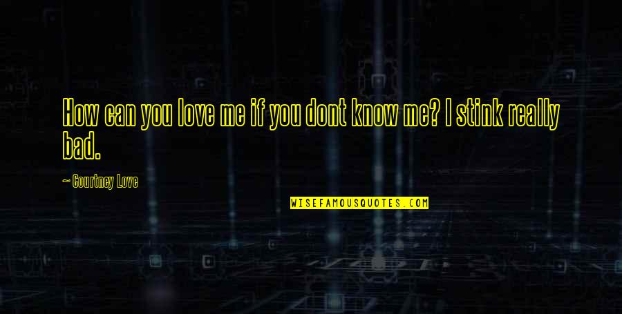 You Dont Know How To Love Quotes By Courtney Love: How can you love me if you dont