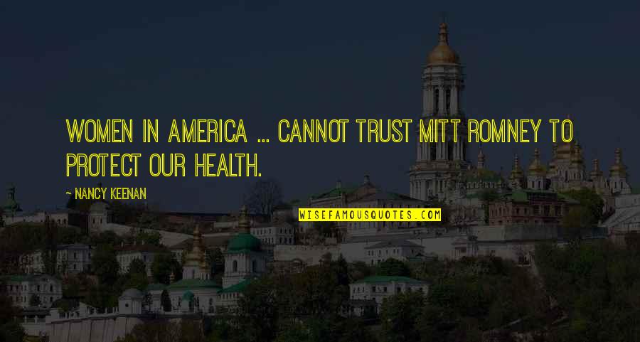 You Dont Know How To Love Quotes By Nancy Keenan: Women in America ... cannot trust Mitt Romney