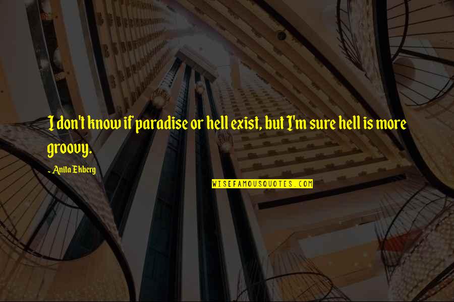 You Don't Know I Exist Quotes By Anita Ekberg: I don't know if paradise or hell exist,