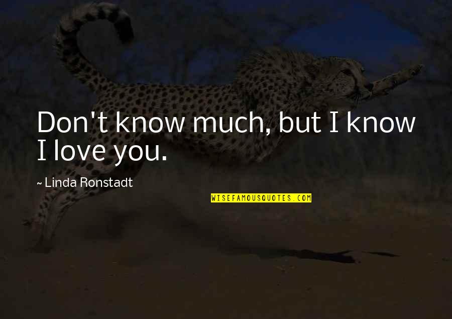 You Don't Know I Love You Quotes By Linda Ronstadt: Don't know much, but I know I love