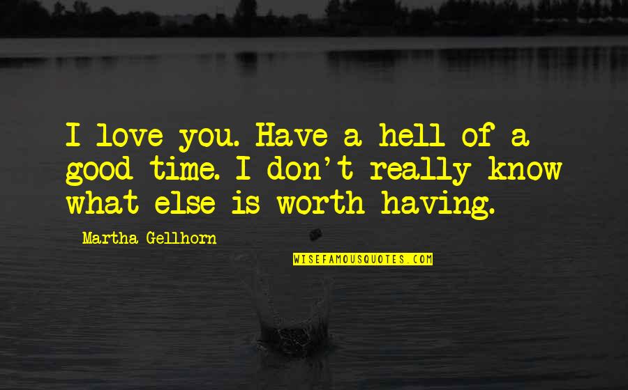 You Don't Know I Love You Quotes By Martha Gellhorn: I love you. Have a hell of a