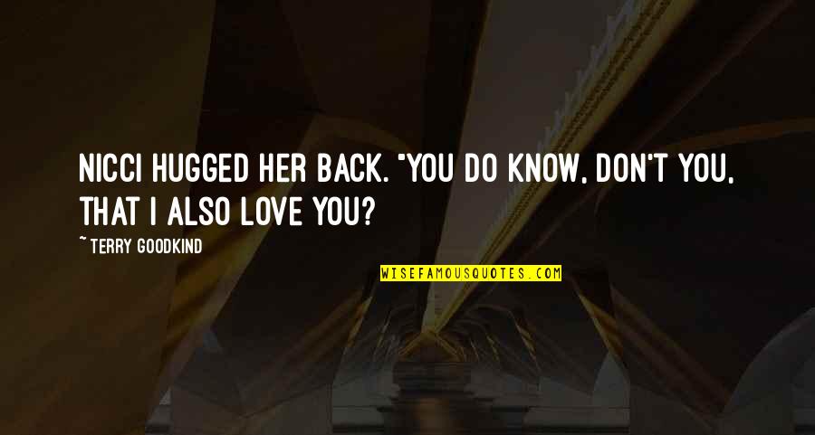 You Don't Know I Love You Quotes By Terry Goodkind: Nicci hugged her back. "You do know, don't