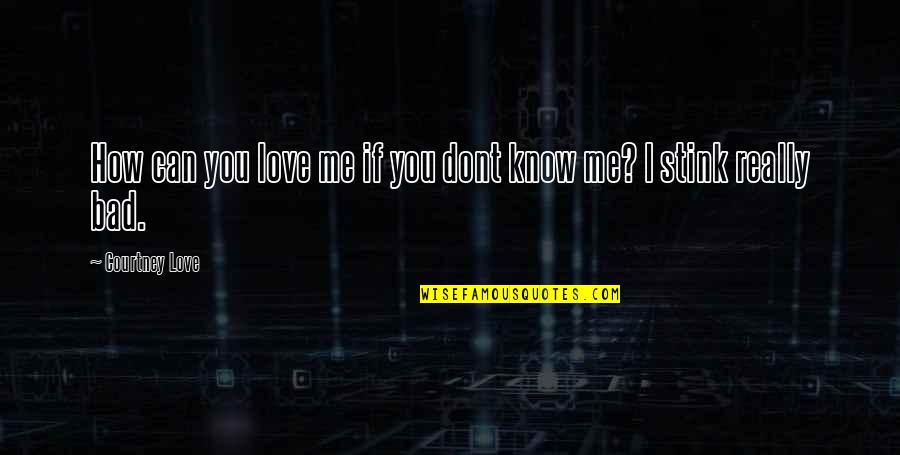 You Dont Know Me Love Quotes By Courtney Love: How can you love me if you dont