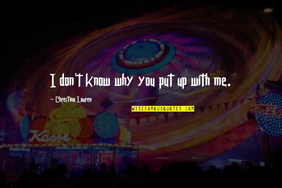 You Don't Know Me Quotes By Christina Lauren: I don't know why you put up with
