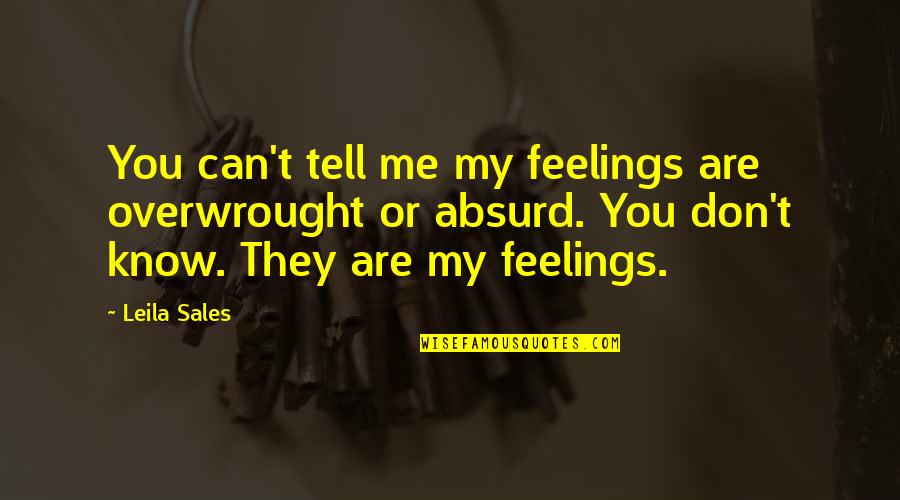 You Don't Know Me Quotes By Leila Sales: You can't tell me my feelings are overwrought
