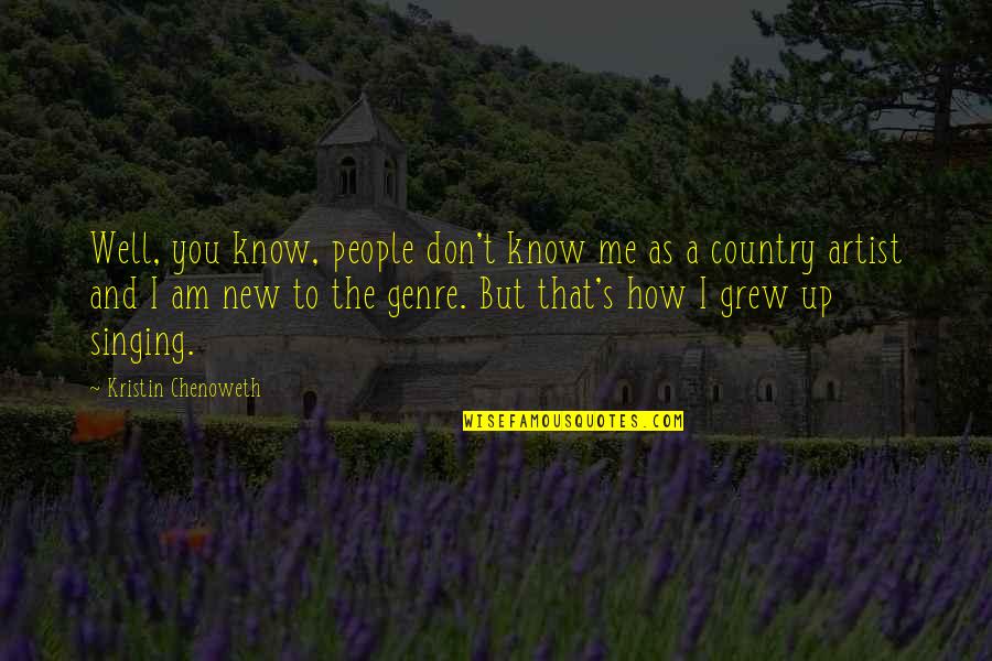 You Don't Know Me Well Quotes By Kristin Chenoweth: Well, you know, people don't know me as You Don't Know Me Well Quotes By Kristin Chenoweth: Well, you know, people don't know me as