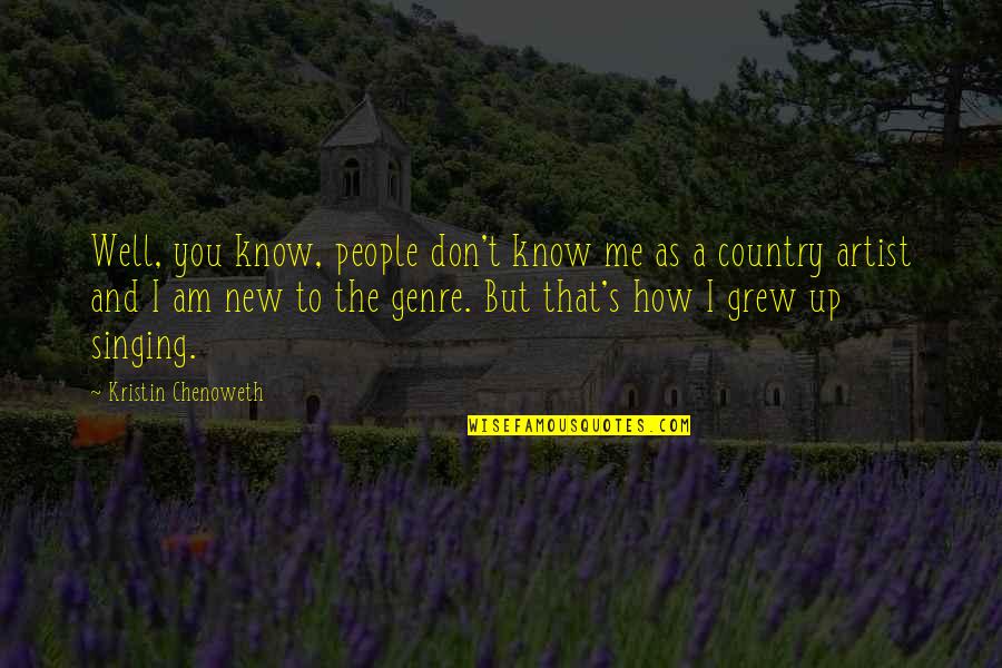 You Don't Know Me Well Quotes By Kristin Chenoweth: Well, you know, people don't know me as