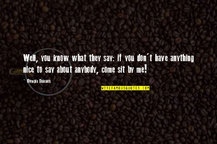 You Don't Know Me Well Quotes By Olympia Dukakis: Well, you know what they say: if you