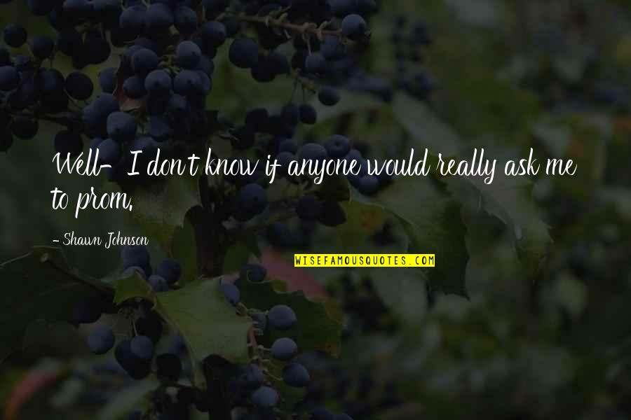 You Don't Know Me Well Quotes By Shawn Johnson: Well-I don't know if anyone would really ask You Don't Know Me Well Quotes By Shawn Johnson: Well-I don't know if anyone would really ask