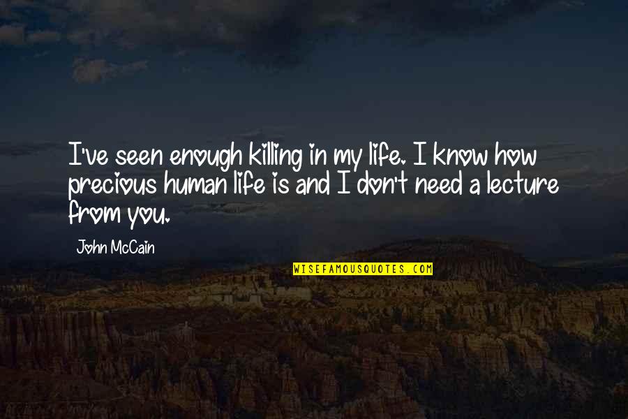 You Don't Know My Life Quotes By John McCain: I've seen enough killing in my life. I
