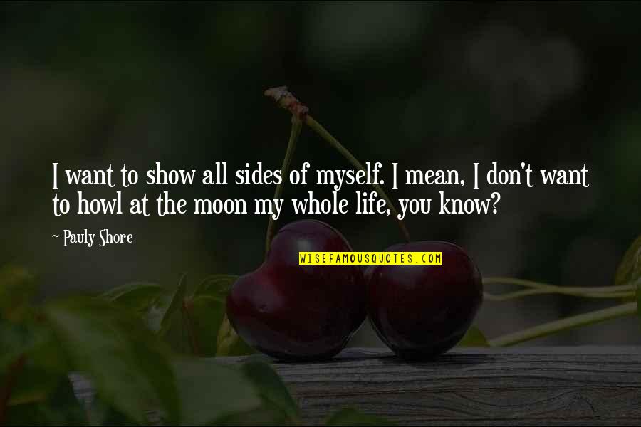 You Don't Know My Life Quotes By Pauly Shore: I want to show all sides of myself.