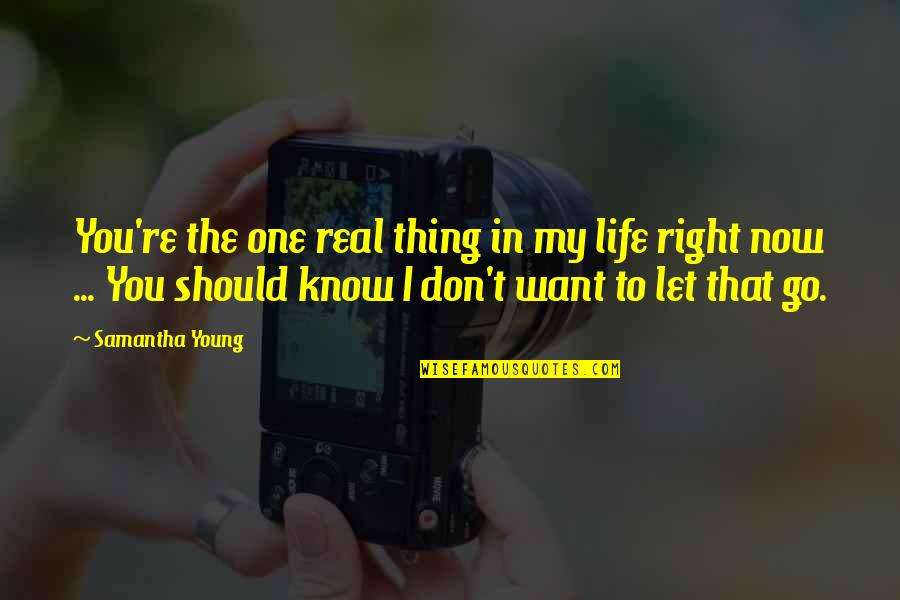 You Don't Know My Life Quotes By Samantha Young: You're the one real thing in my life