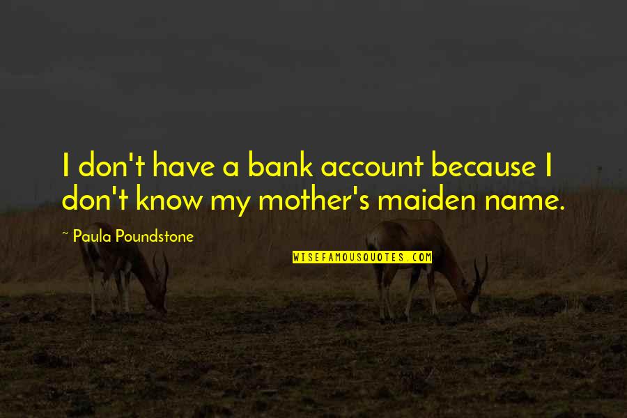 You Don't Know My Name Quotes By Paula Poundstone: I don't have a bank account because I