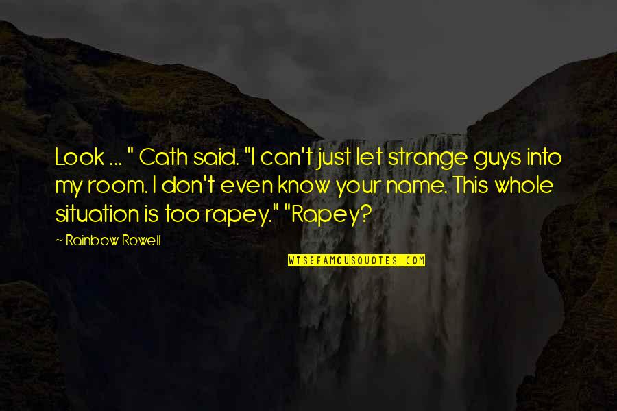 You Don't Know My Name Quotes By Rainbow Rowell: Look ... " Cath said. "I can't just