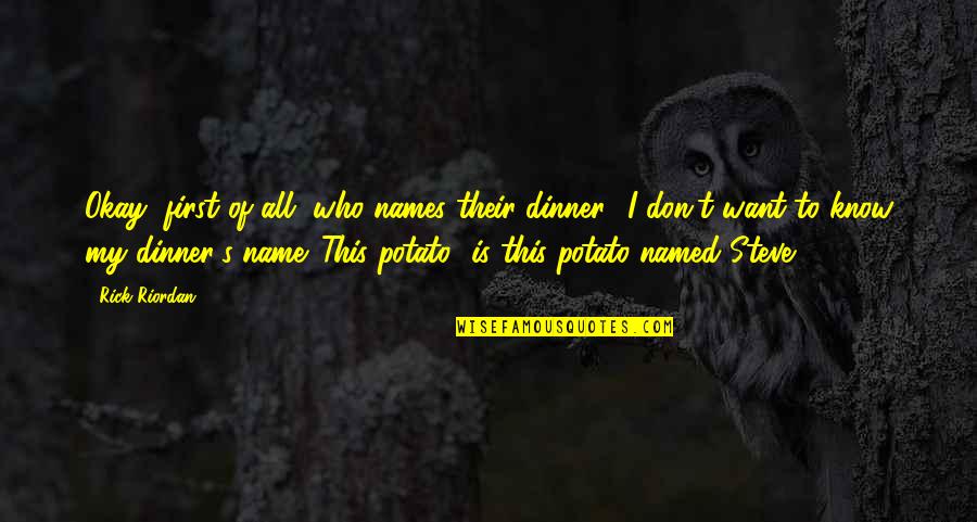 You Don't Know My Name Quotes By Rick Riordan: Okay, first of all, who names their dinner?