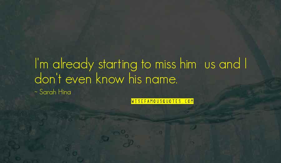 You Don't Know My Name Quotes By Sarah Hina: I'm already starting to miss him us and