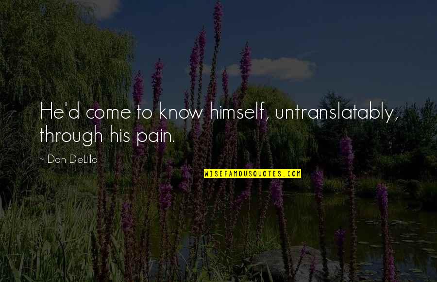 You Don't Know My Pain Quotes By Don DeLillo: He'd come to know himself, untranslatably, through his