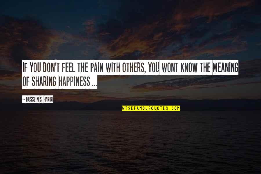 You Don't Know My Pain Quotes By Hussein S. Hariri: If you don't feel the pain with others,